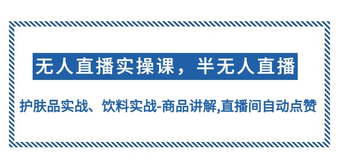 图片[1]-无人直播实操，半无人直播、护肤品实战、饮料实战-商品讲解,无人直播如何设置自动点击商品讲解，自动给直播间点赞操作方法如何快速起号绿幕打造方法牛课资源网3月最新副业创业项目视频教程-牛课资源网