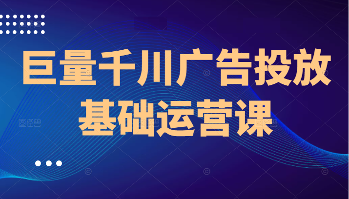 图片[1]-巨量千川广告投放实战学习指南：基础逻辑全解析（含13节精品课程）【重磅推荐】投放巨量千川广告：学习实战系列基础逻辑全解析（含13节精品课）-牛课资源网